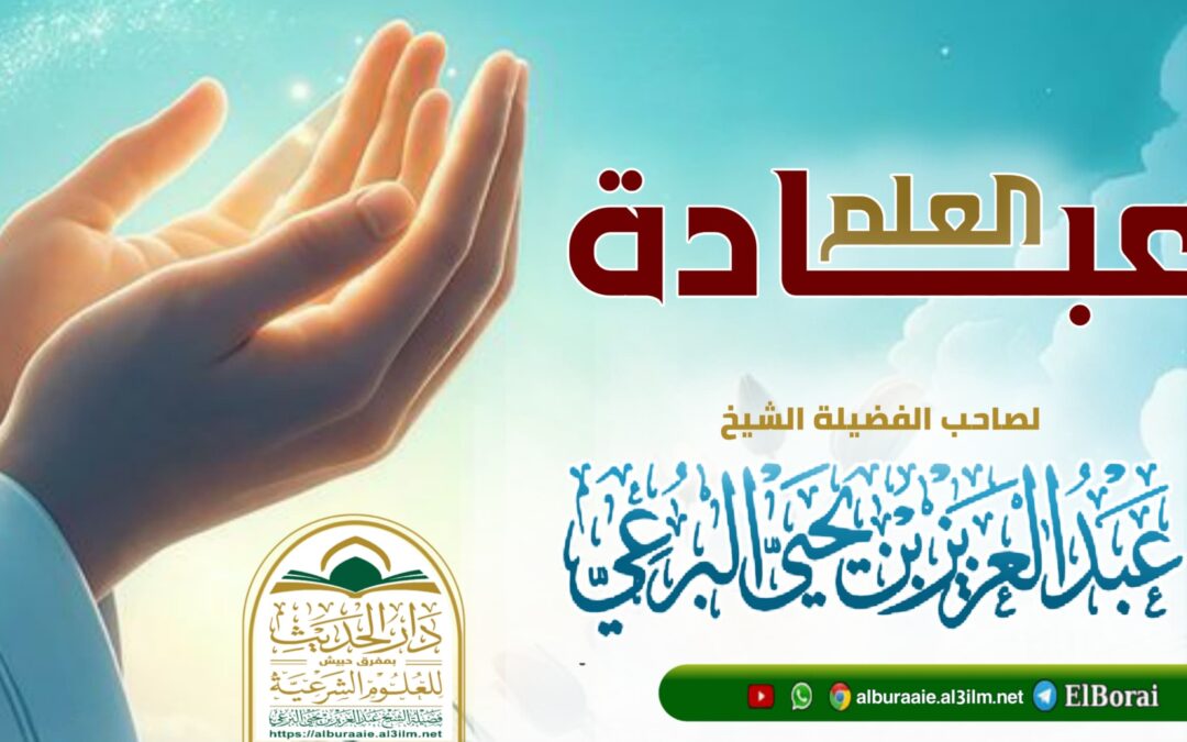 عبادة العلم مقطع لفضيلة الشيخ عبد العزيز البرعي وفقه الله تعالى