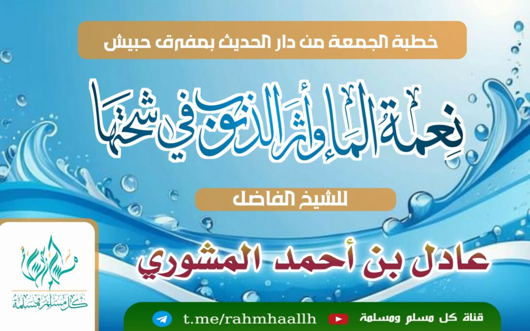 نعمة الماء وأثر الذنوب في شحتها 25 ذي القعدة1446 خطبة الشيخ عادل المشوري
