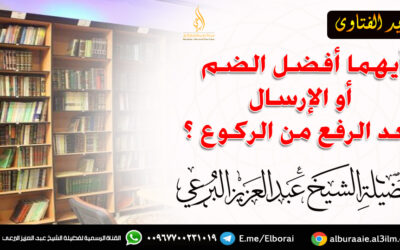 أيهما أفضل الضم أو الإرسال بعد الرفع من الركوع ؟