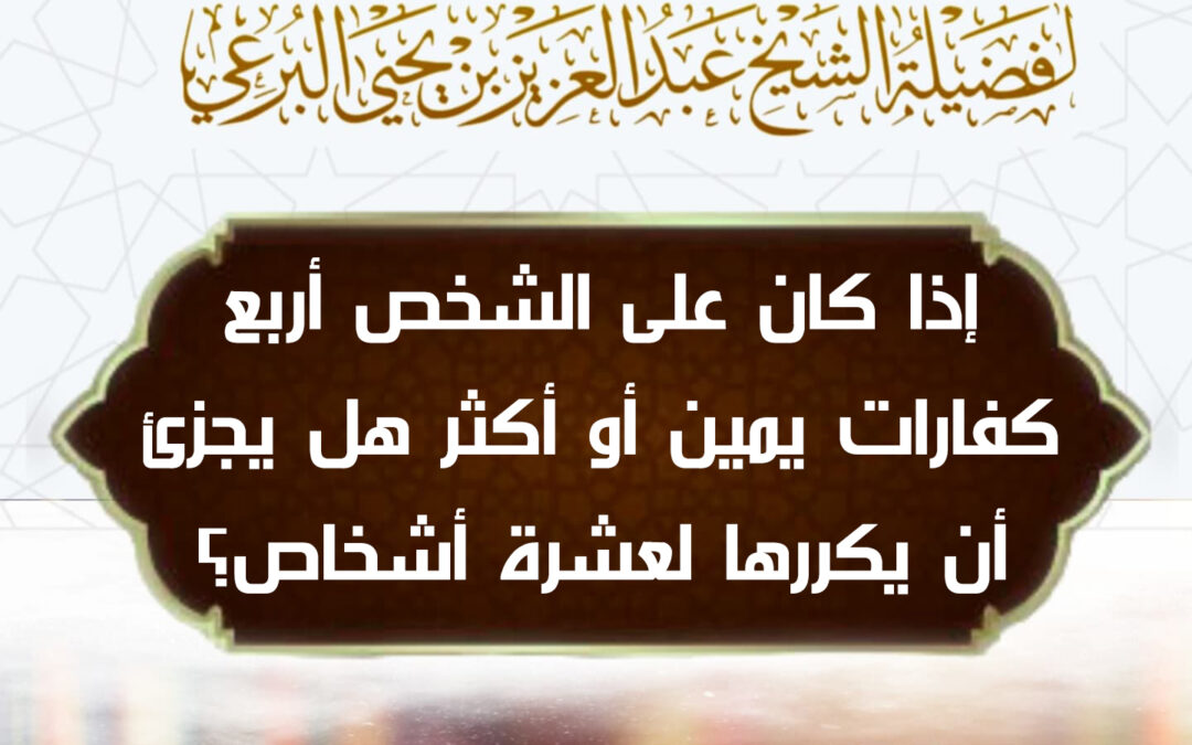 إذا كان على الشخص أربع كفارات يمين أو أكثر هل يجزئ أن يكررها لعشرة أشخاص؟