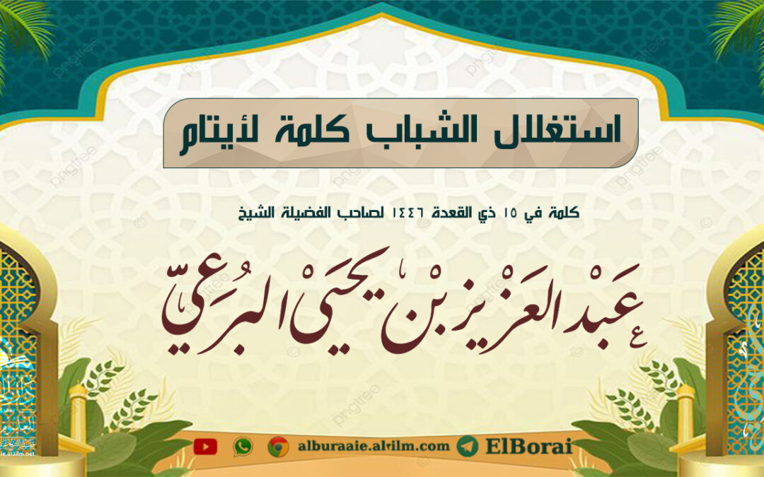 استغلال الشباب كلمة لأيتام 15 . 11. 1446 لصاحب الفضيلة الشيخ عبد العزيز البرعي