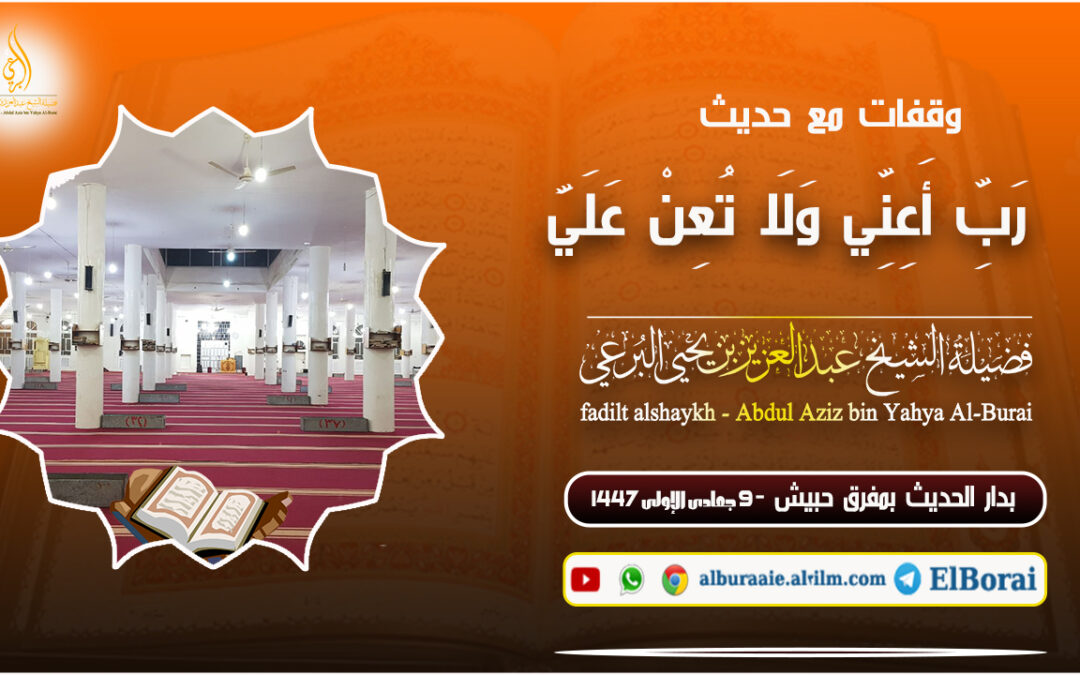 وفقات مع حديث ‏‏رَبِّ أَعِنِّي وَلَا تُعِنْ عَلَيَّ خطبة فضيلة الشيخ عبد العزيز بن يحيى البرعي حفظه الله تعالى 9 جمادى الأولى 1447 ألقيت بدار الحديث بمفرق حبيش حرسها الله تعالى