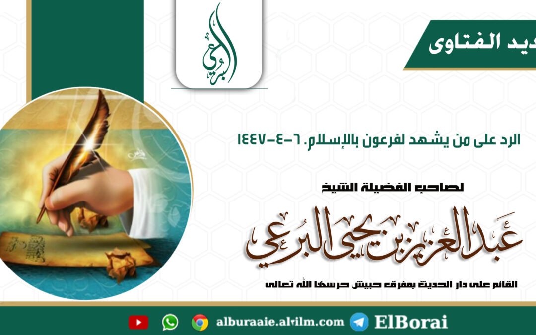 الرد على من يشهد لفرعون بالإسلام. 6-4-1447 لفضيلة الشيخ عبد العزيز البرعي وفقه الله تعالى