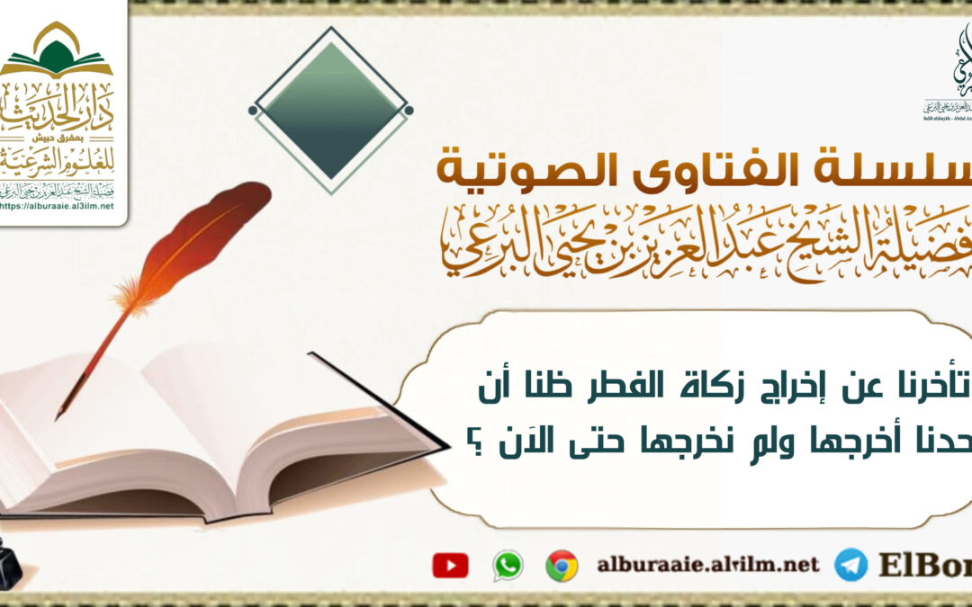 تاخرنا عن اخراج زكاة الفطر ظنا أن أحدنا أخرجها ولم نخرجها حتى الآن ؟