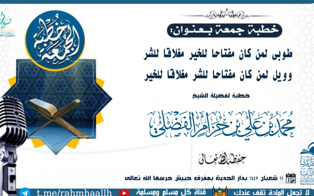 طوبى لمن كان مفتاحا للخير مغلاقا للشر وويل لمن كان مفتاحا للشر مغلاقا للخير خطبة لفضيلة الشيخ محمد بن حزام الفضلي في 11 شعبان 1447
