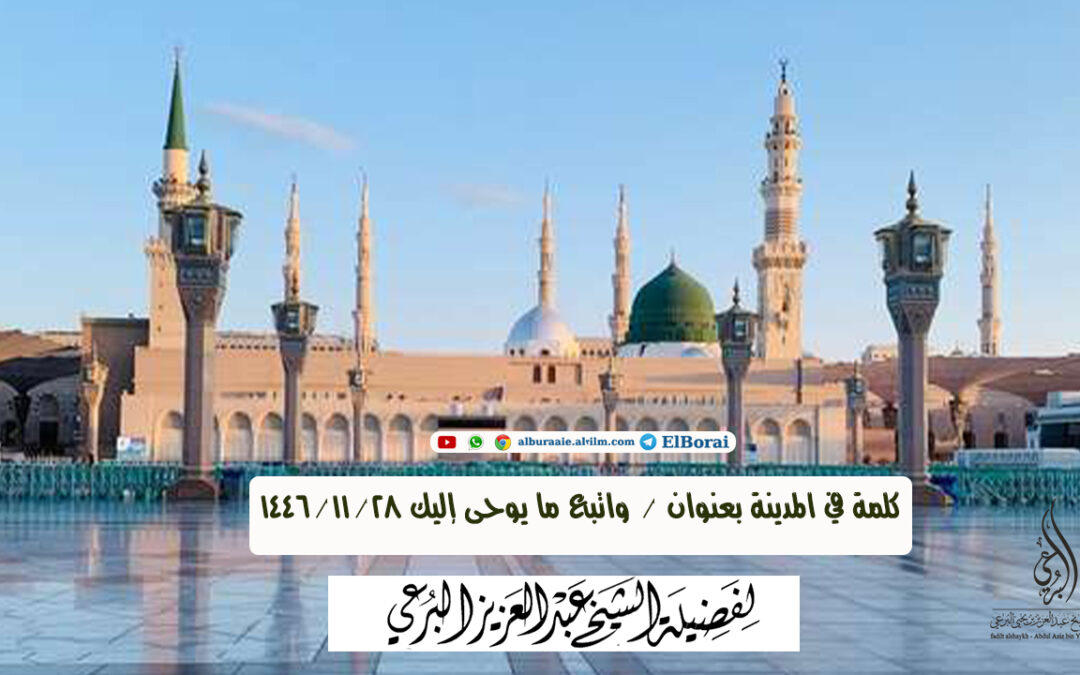 كلمة في المدينة بعنوان واتبع ما يوحى إليك 28.11.1446 لفضيلة الشيخ عبد العزيز البرعي