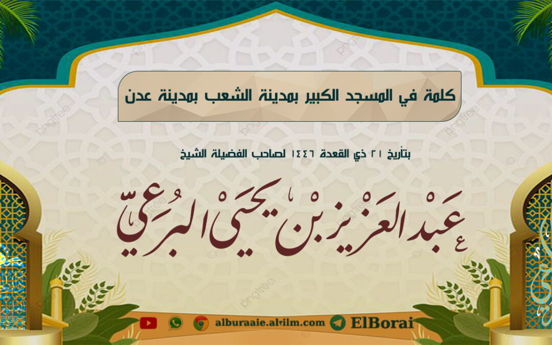 كلمة في المسجد الكبير بمدينة الشعب بمدينة عدن21 ذي القعدة 1446 لصاحب الفضيلة الشيخ عبد العزيز البرعي