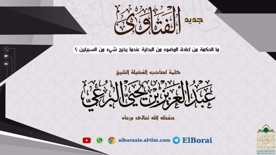 ما الحكمة من إعادة الوضوء من البداية عندما يخرج شيء من السبيلين ؟ لفضيلة الشيخ عبد العزيز البرعي