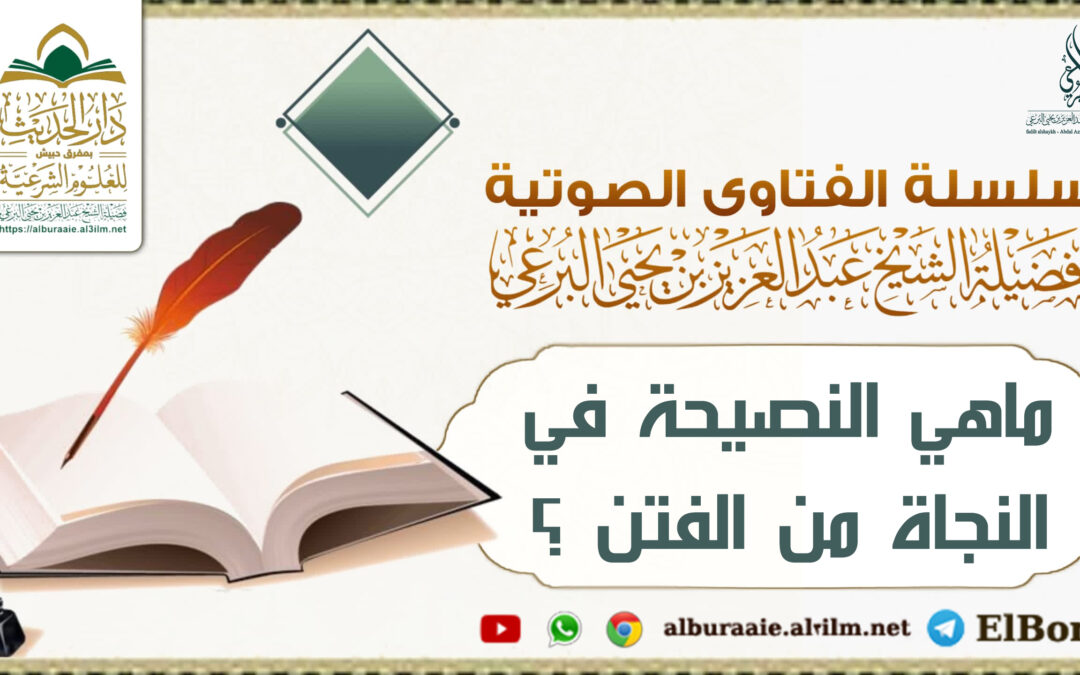 ماهي النصيحة في النجاة من الفتن ؟ لفضيلة الشيخ عبد العزيز البرعي حفظه الله تعالى