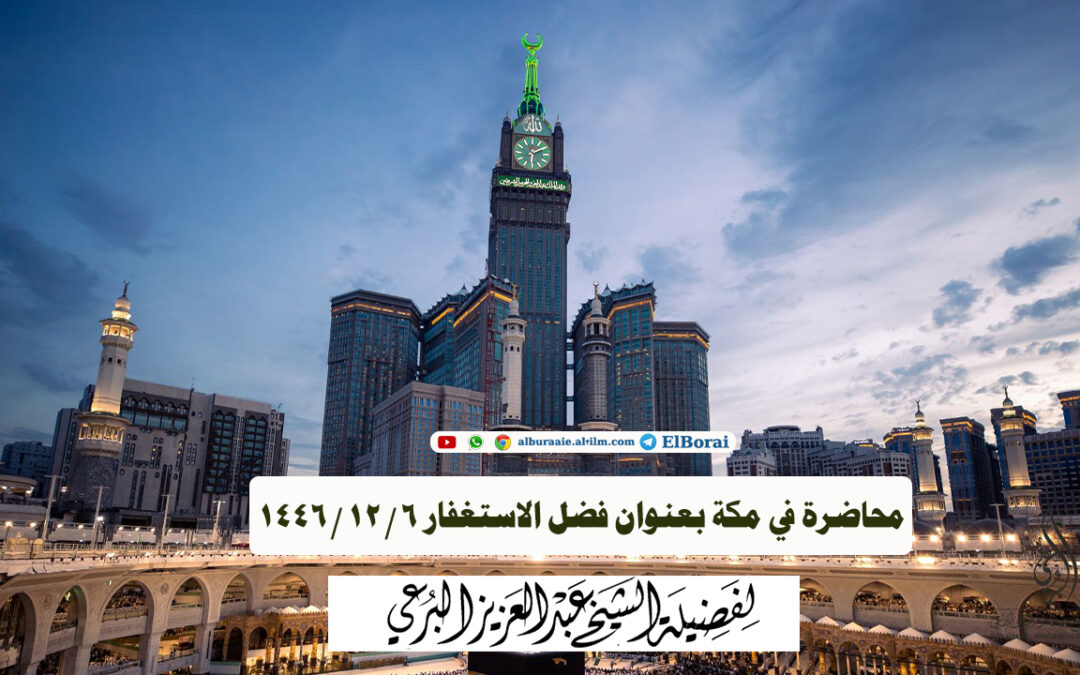 محاضرة في مكة بعنوان فضل الاستغفار 6_12_1446 لفضيلة الشيخ عبد العزيز البرعي