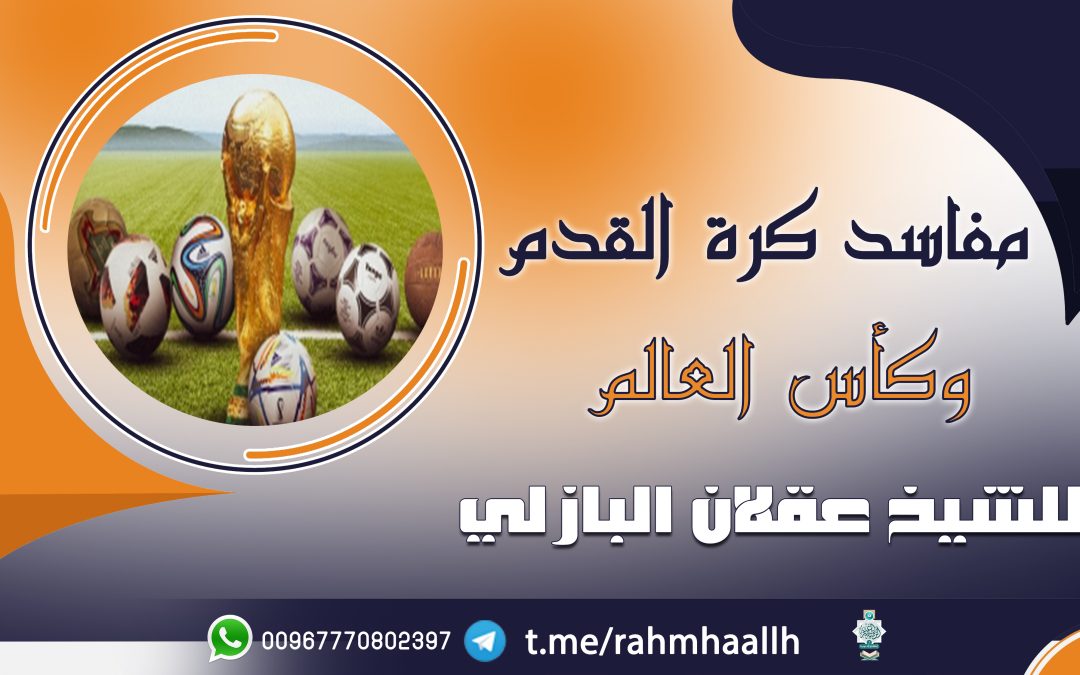 مفاسد كرة القدم وكأس العالم 22-5-1444-للشيخ عقلان البازلي وفقه الله تعالى
